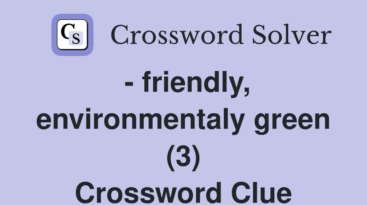 - friendly, environmentaly green (3) Crossword Clue