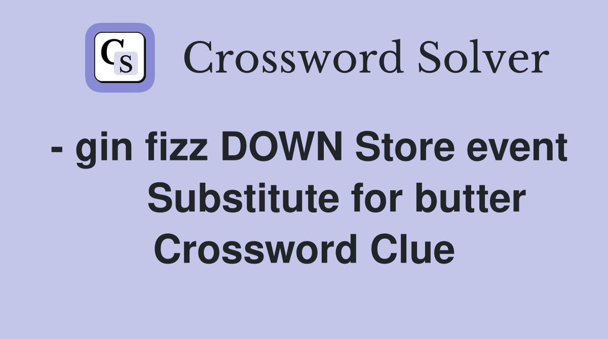 - gin fizz DOWN Store event       Substitute for butter Crossword Clue