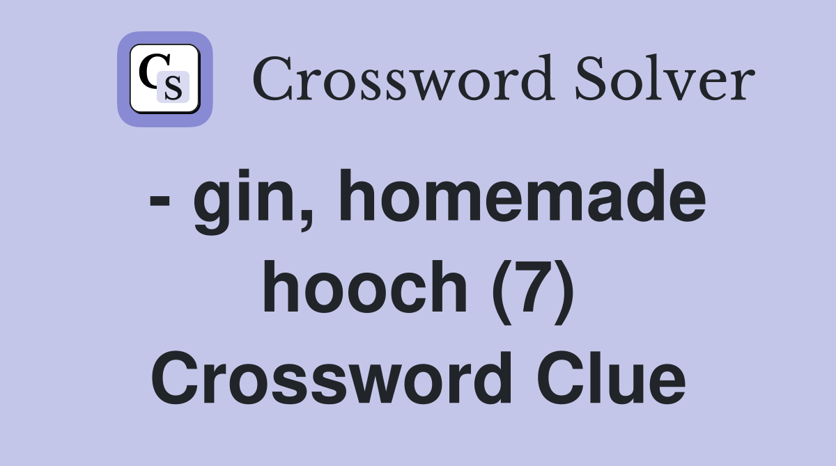 - gin, homemade hooch (7) Crossword Clue