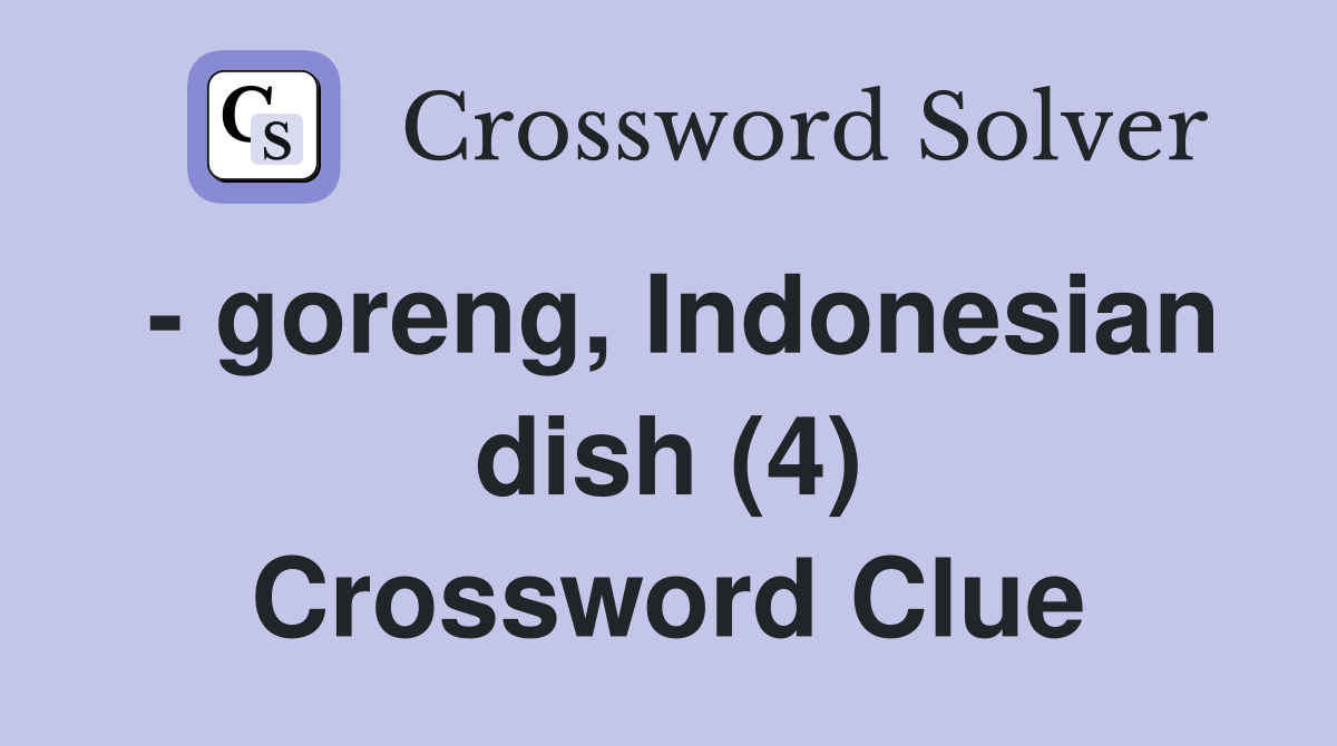 - goreng, Indonesian dish (4) Crossword Clue