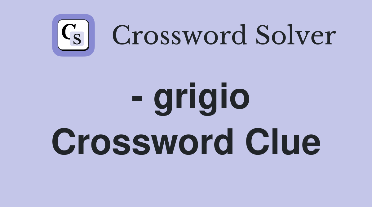 - grigio Crossword Clue