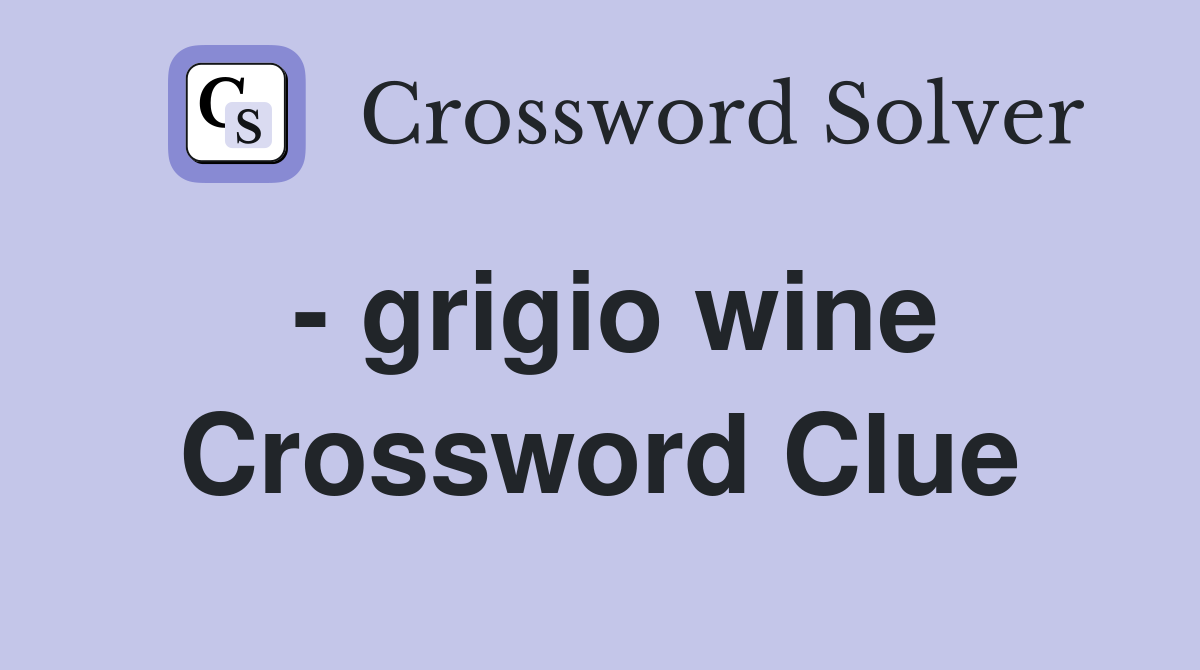 - grigio wine Crossword Clue