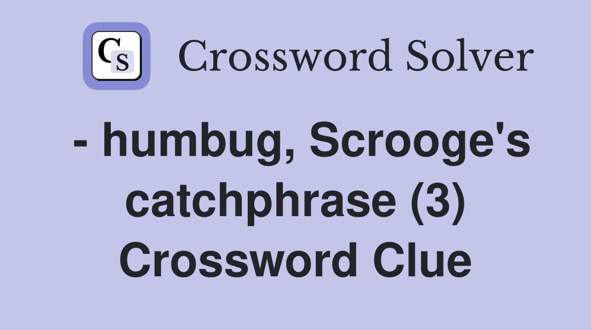 - humbug, Scrooge's catchphrase (3) Crossword Clue