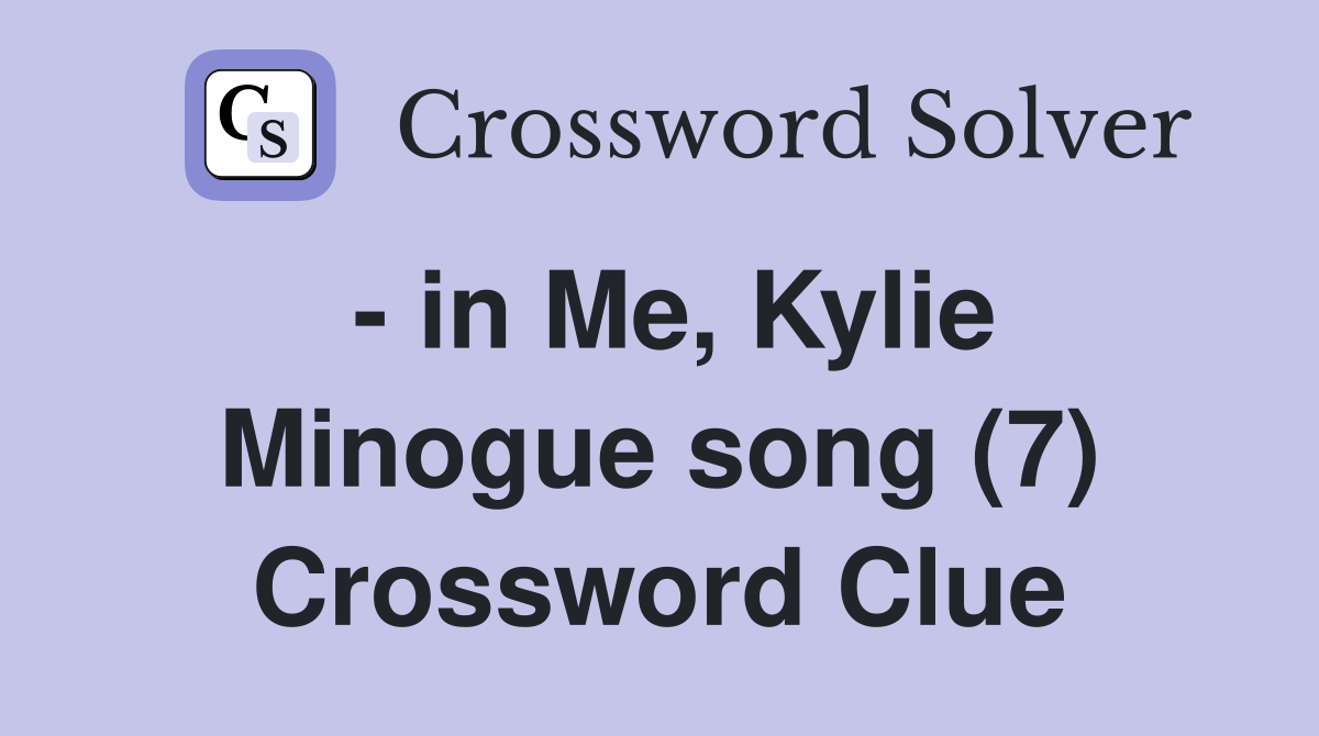 - in Me, Kylie Minogue song (7) Crossword Clue
