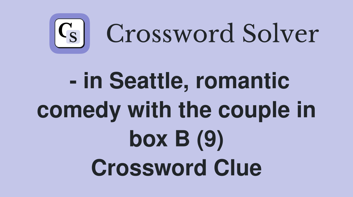 - in Seattle, romantic comedy with the couple in box B (9) Crossword Clue