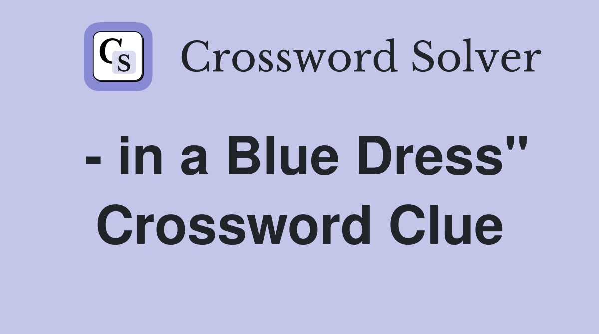 - in a Blue Dress" Crossword Clue
