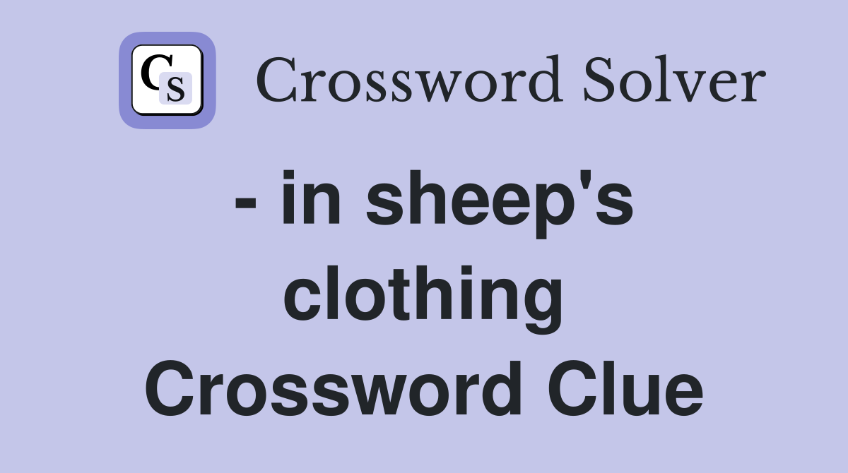 - in sheep's clothing Crossword Clue