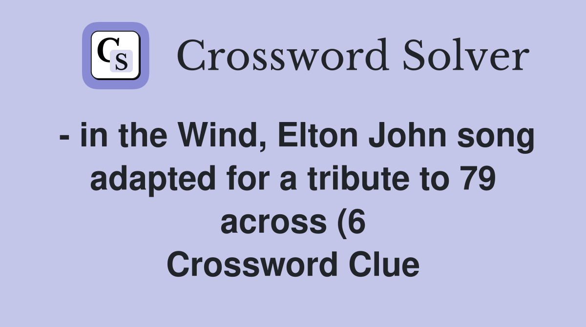 in the Wind Elton John song adapted for a tribute to 79 across (6 in the Wind Elton John song adapted for a tribute to 79 across (6
