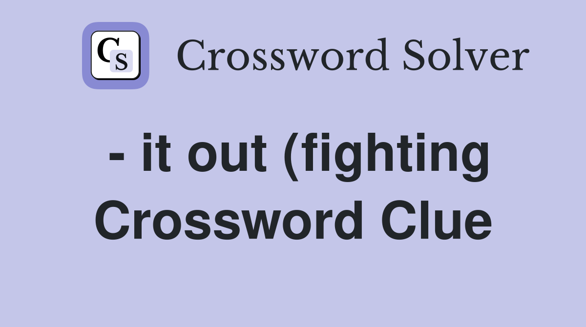 it out (fighting) Crossword Clue Answers Crossword Solver it out (fighting) Crossword Clue Answers Crossword Solver