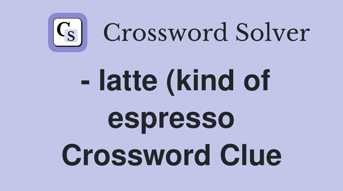 latte (kind of espresso) Crossword Clue Answers Crossword Solver latte (kind of espresso) Crossword Clue Answers Crossword Solver