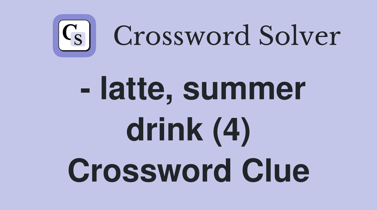 - latte, summer drink (4) Crossword Clue
