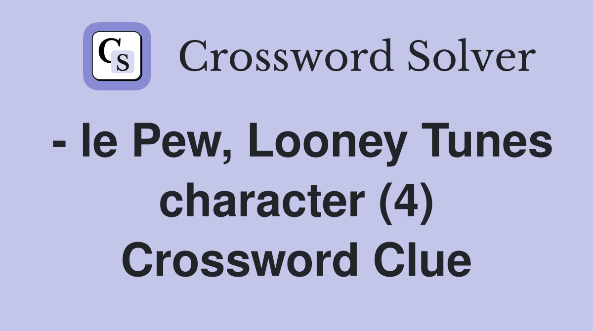 - le Pew, Looney Tunes character (4) Crossword Clue