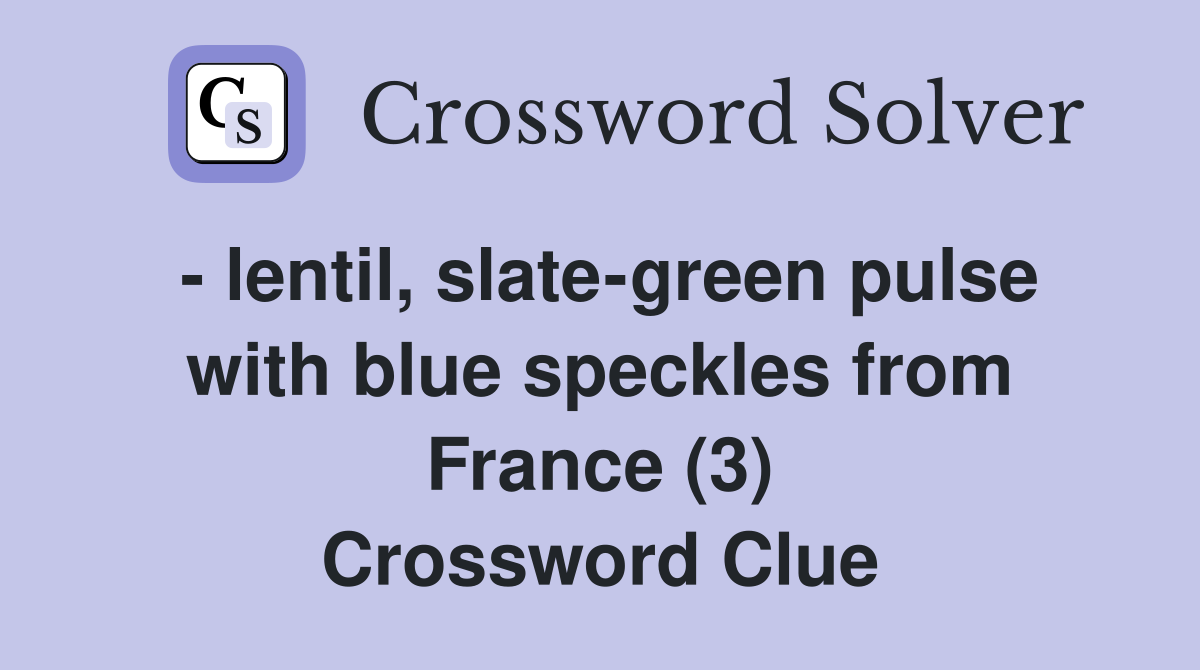 - lentil, slate-green pulse with blue speckles from France (3) Crossword Clue