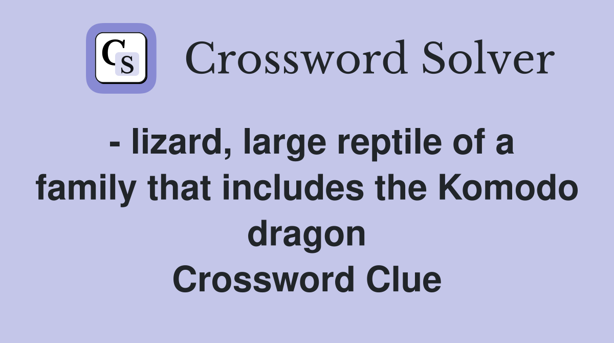 - lizard, large reptile of a family that includes the Komodo dragon Crossword Clue