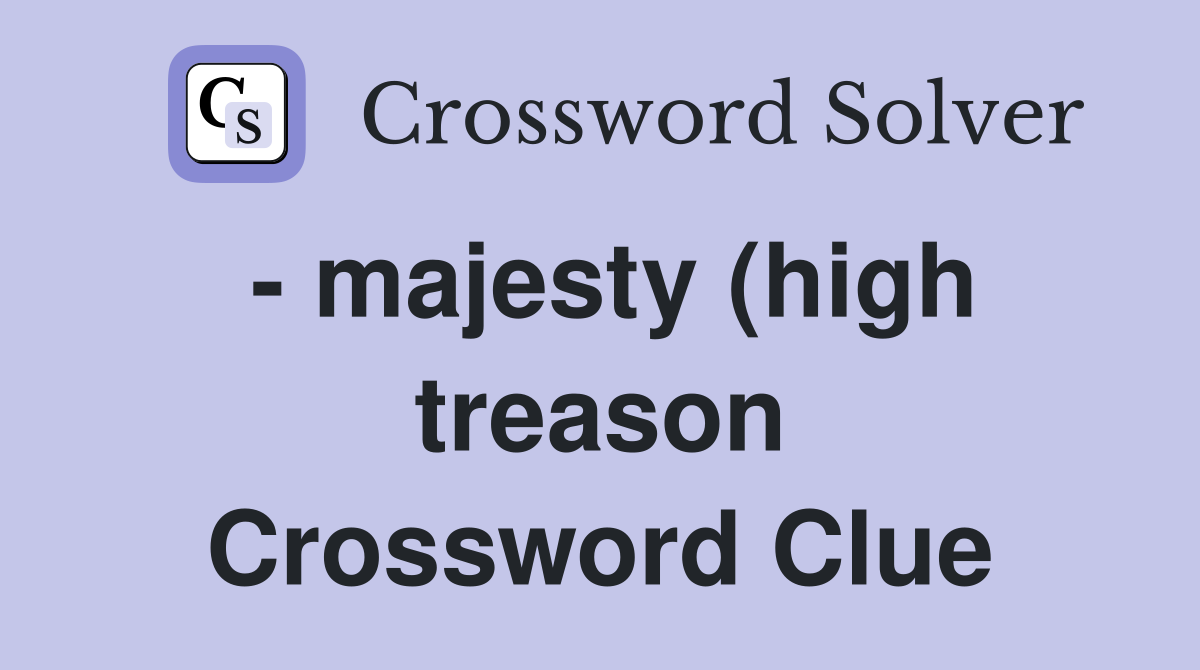 majesty (high treason) Crossword Clue Answers Crossword Solver majesty (high treason) Crossword Clue Answers Crossword Solver