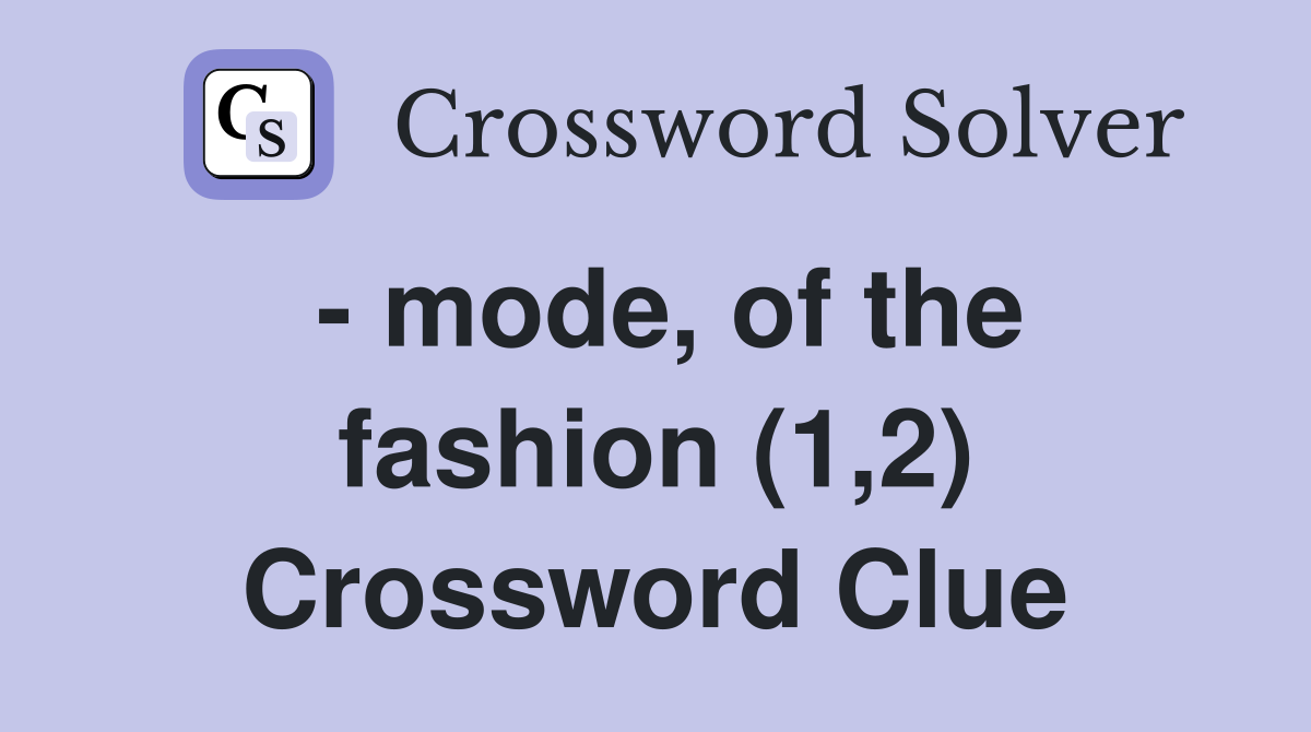 - mode, of the fashion (1,2) Crossword Clue