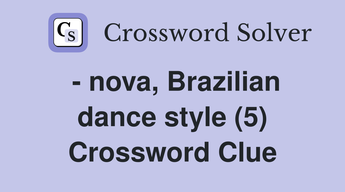 - nova, Brazilian dance style (5) Crossword Clue