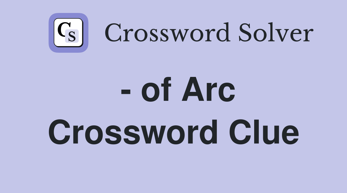 - of Arc Crossword Clue