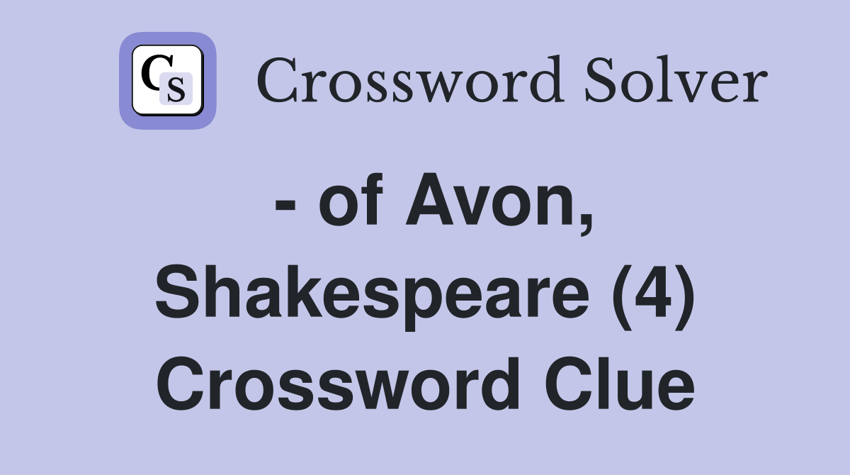 - of Avon, Shakespeare (4) Crossword Clue
