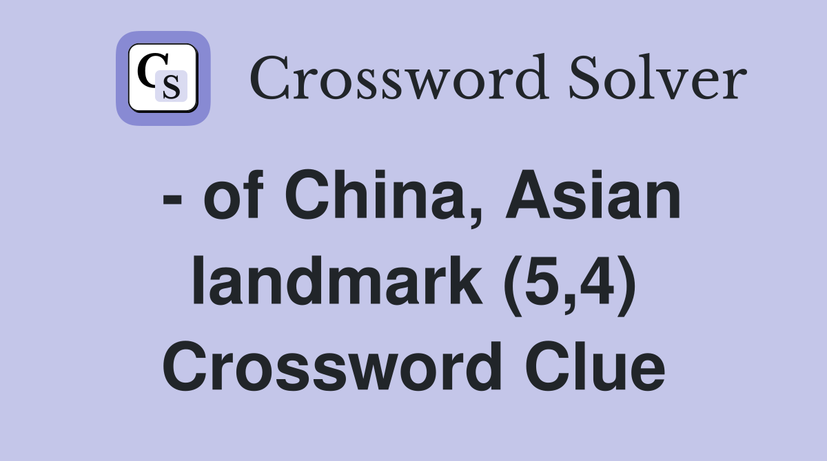 - of China, Asian landmark (5,4) Crossword Clue