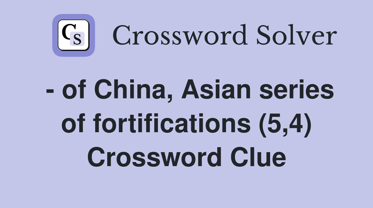 - of China, Asian series of fortifications (5,4) Crossword Clue