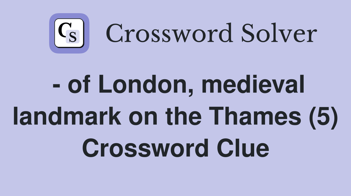- of London, medieval landmark on the Thames (5) Crossword Clue