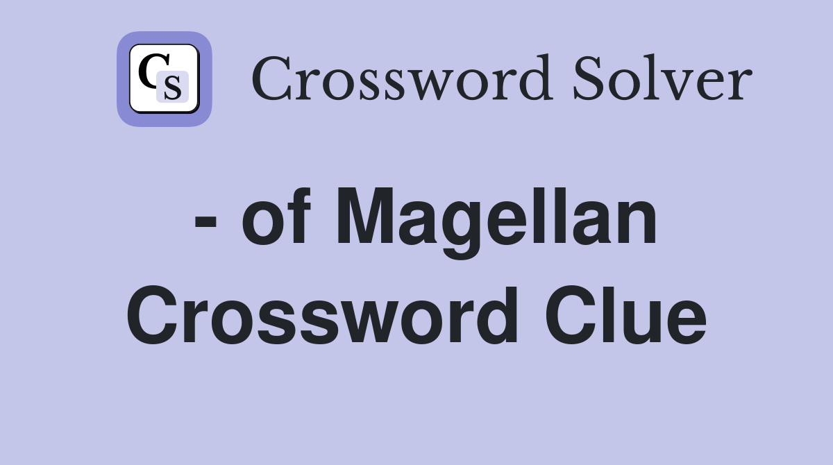 - of Magellan Crossword Clue