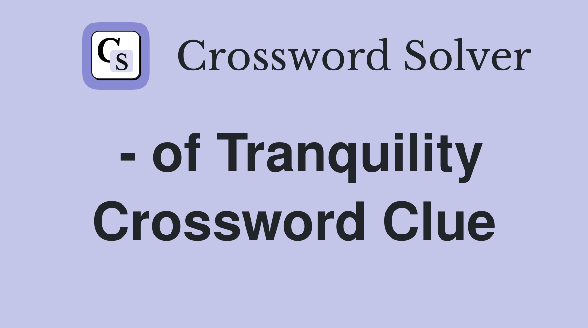 - of Tranquility Crossword Clue