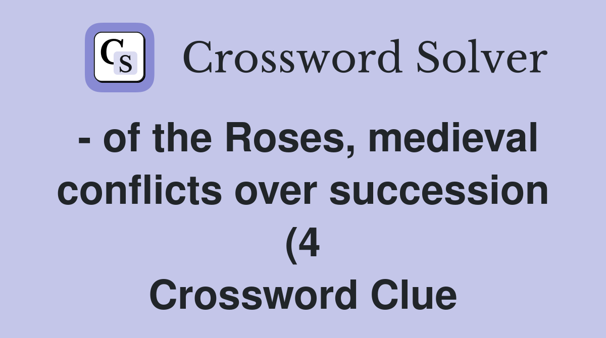 of the Roses medieval conflicts over succession (4) Crossword Clue of the Roses medieval conflicts over succession (4) Crossword Clue