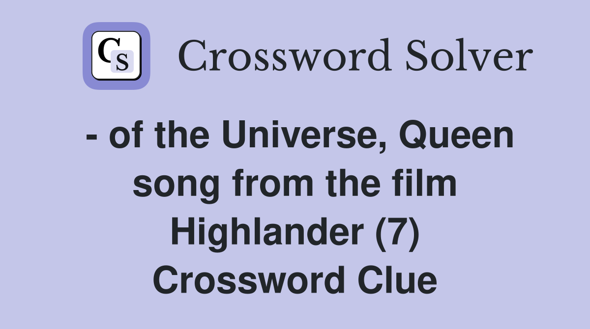 - of the Universe, Queen song from the film Highlander (7) Crossword Clue