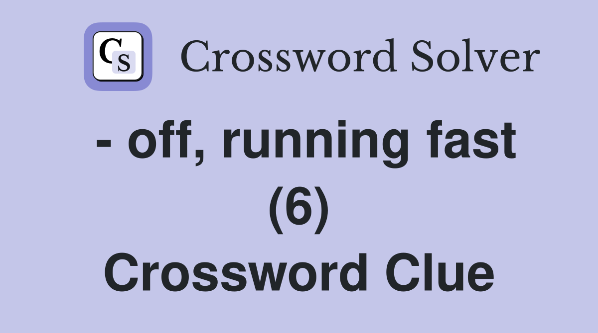 - off, running fast (6) Crossword Clue