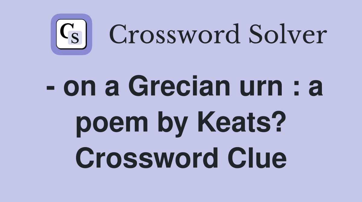 - on a Grecian urn : a poem by Keats? Crossword Clue