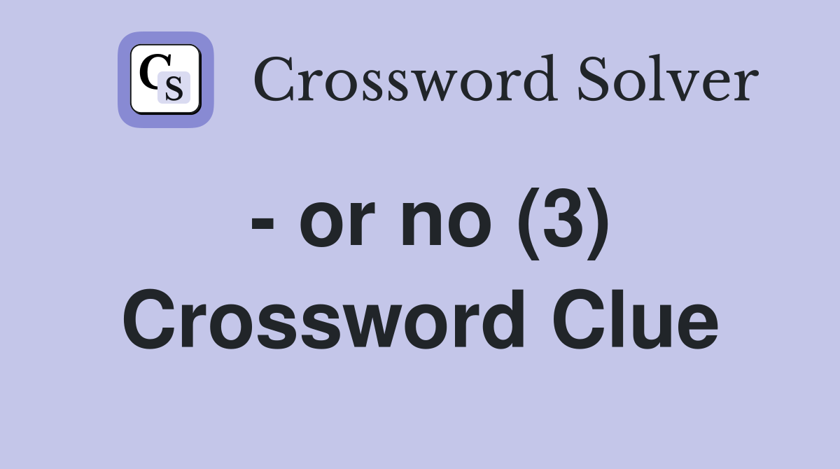 - or no (3) Crossword Clue