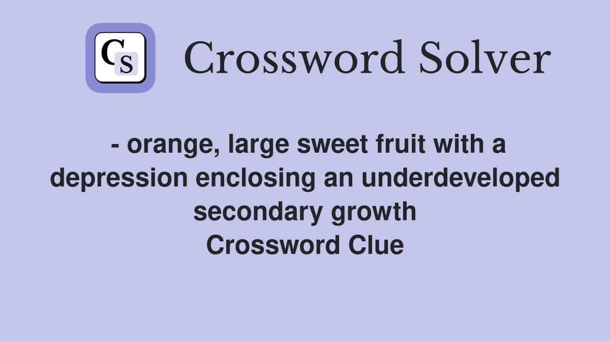 - orange, large sweet fruit with a depression enclosing an underdeveloped secondary growth Crossword Clue