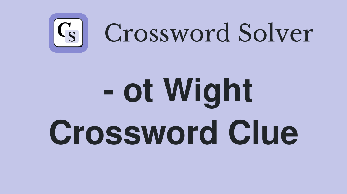 - ot Wight Crossword Clue