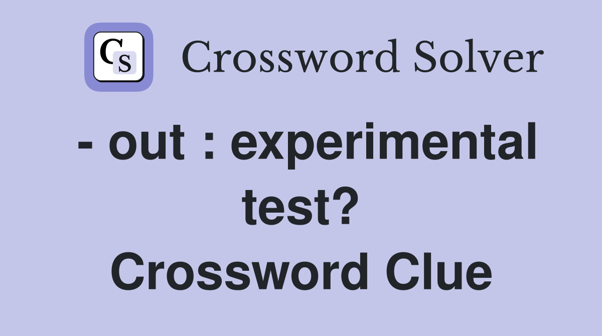 - out : experimental test? Crossword Clue