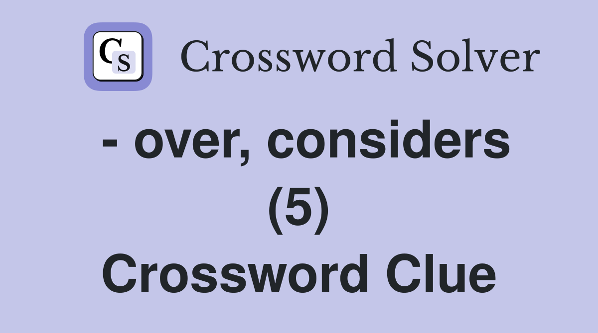 - over, considers (5) Crossword Clue