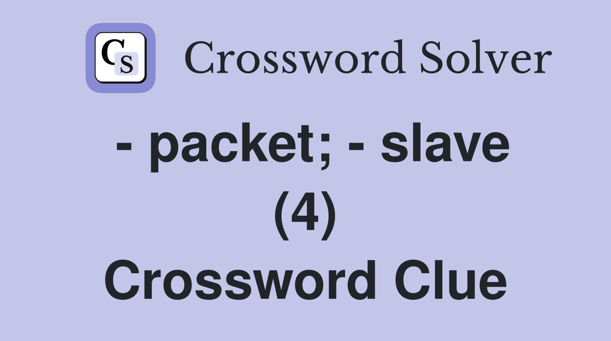 - packet; - slave (4) Crossword Clue