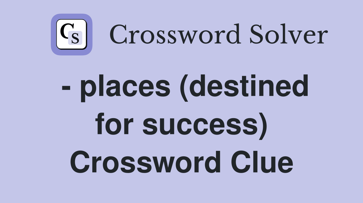 - places (destined for success) Crossword Clue