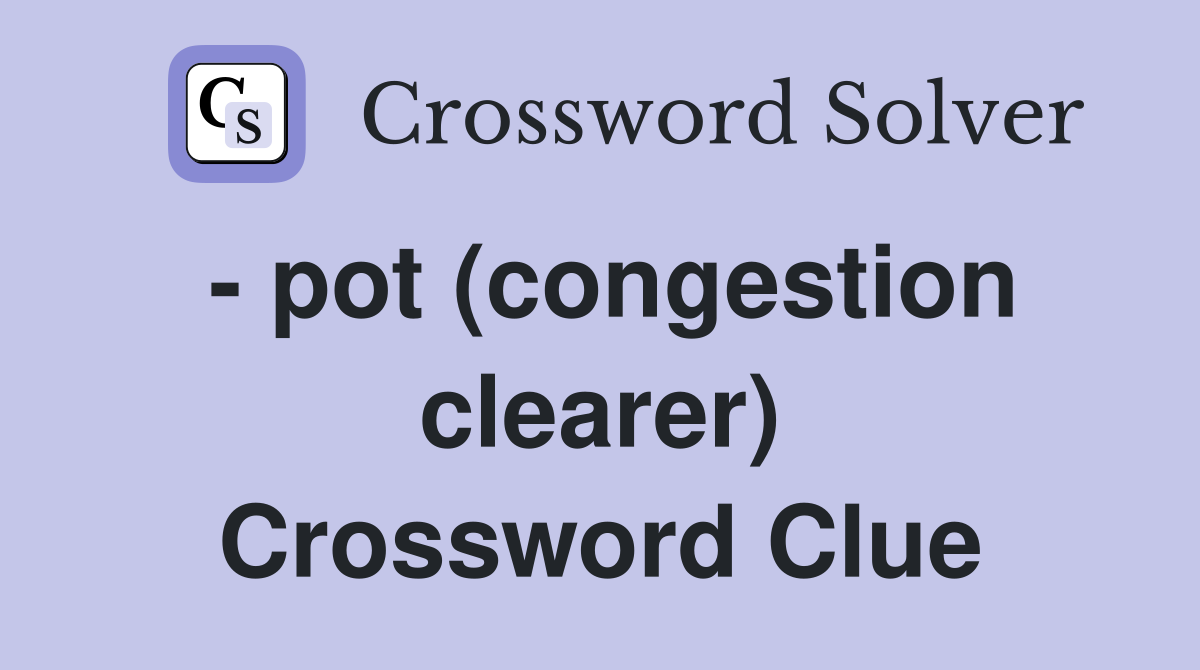 - pot (congestion clearer) Crossword Clue