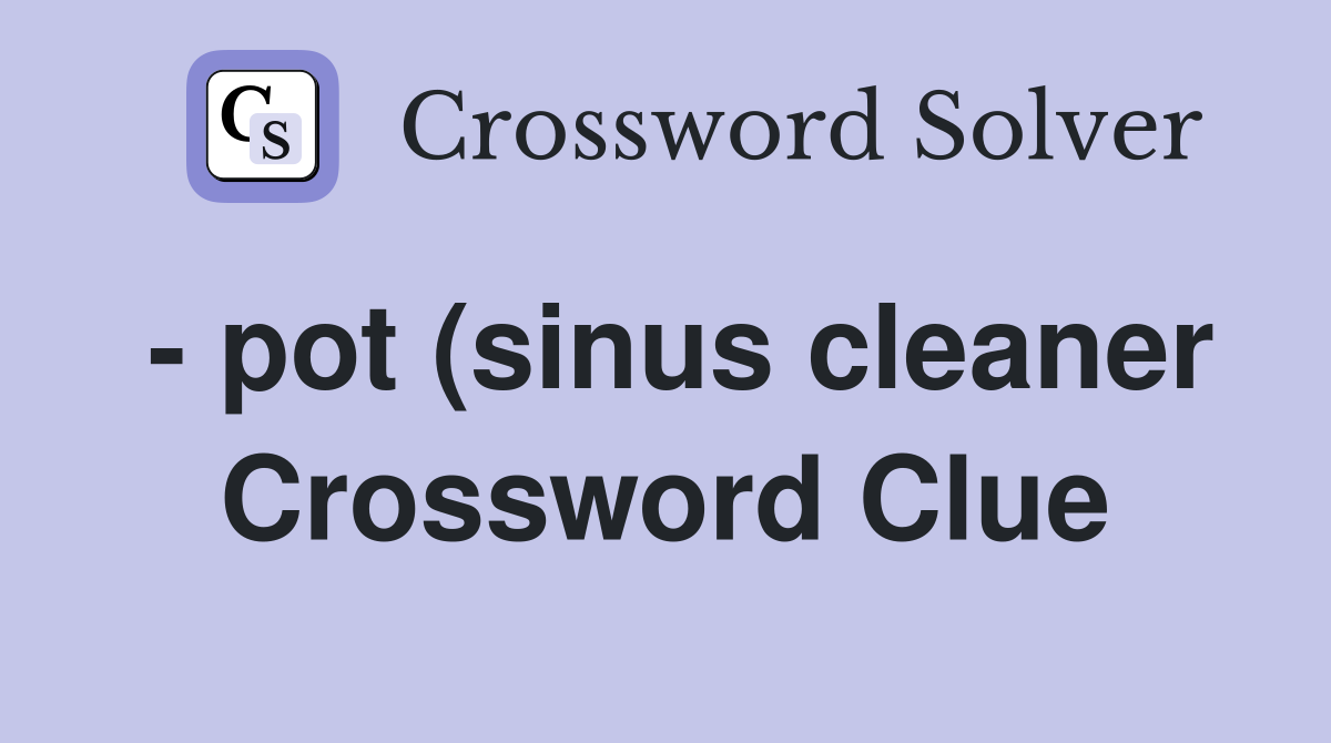 pot (sinus cleaner) Crossword Clue Answers Crossword Solver pot (sinus cleaner) Crossword Clue Answers Crossword Solver