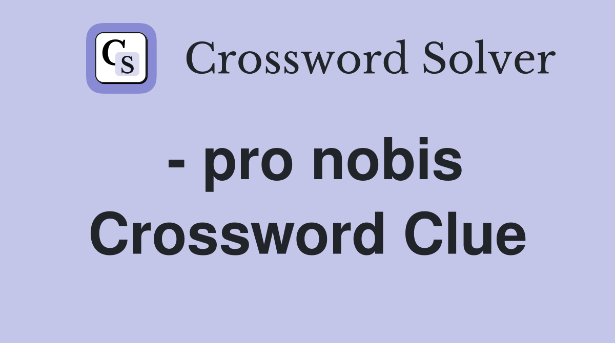 - pro nobis Crossword Clue