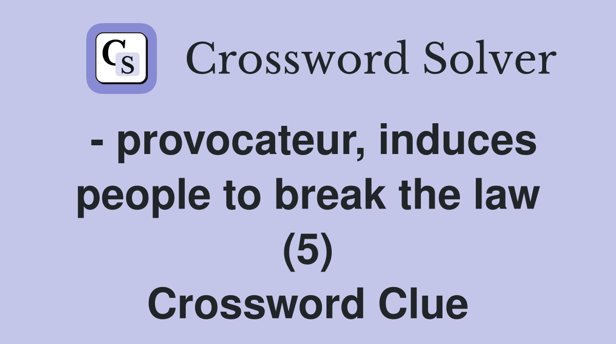 - provocateur, induces people to break the law (5) Crossword Clue
