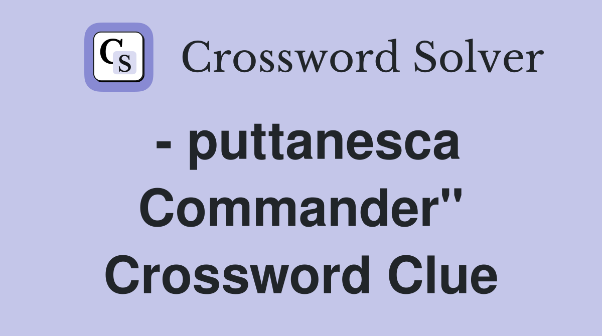 - puttanesca Commander" Crossword Clue