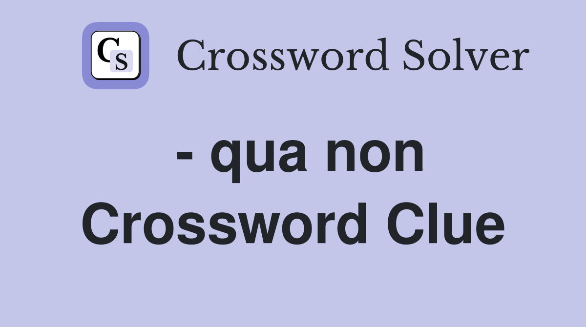 - qua non Crossword Clue