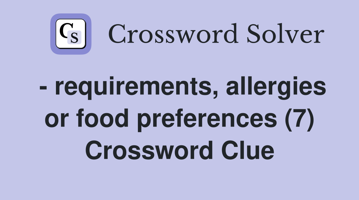 - requirements, allergies or food preferences (7) Crossword Clue