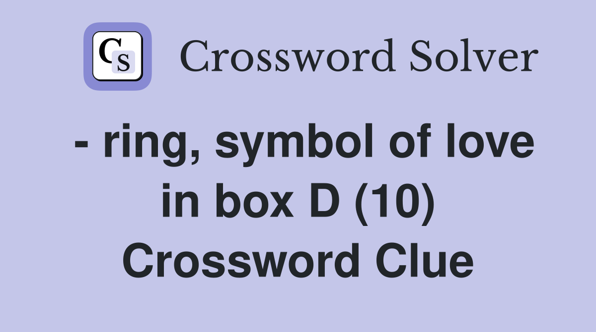 - ring, symbol of love in box D (10) Crossword Clue