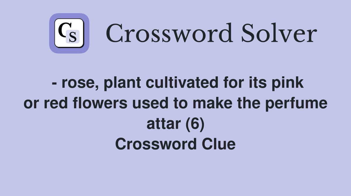 - rose, plant cultivated for its pink or red flowers used to make the perfume attar (6) Crossword Clue