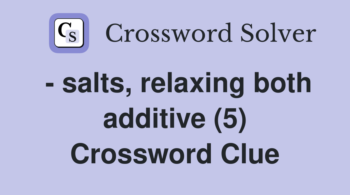 - salts, relaxing both additive (5) Crossword Clue