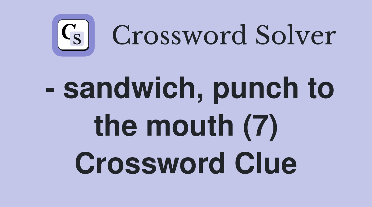 - sandwich, punch to the mouth (7) Crossword Clue